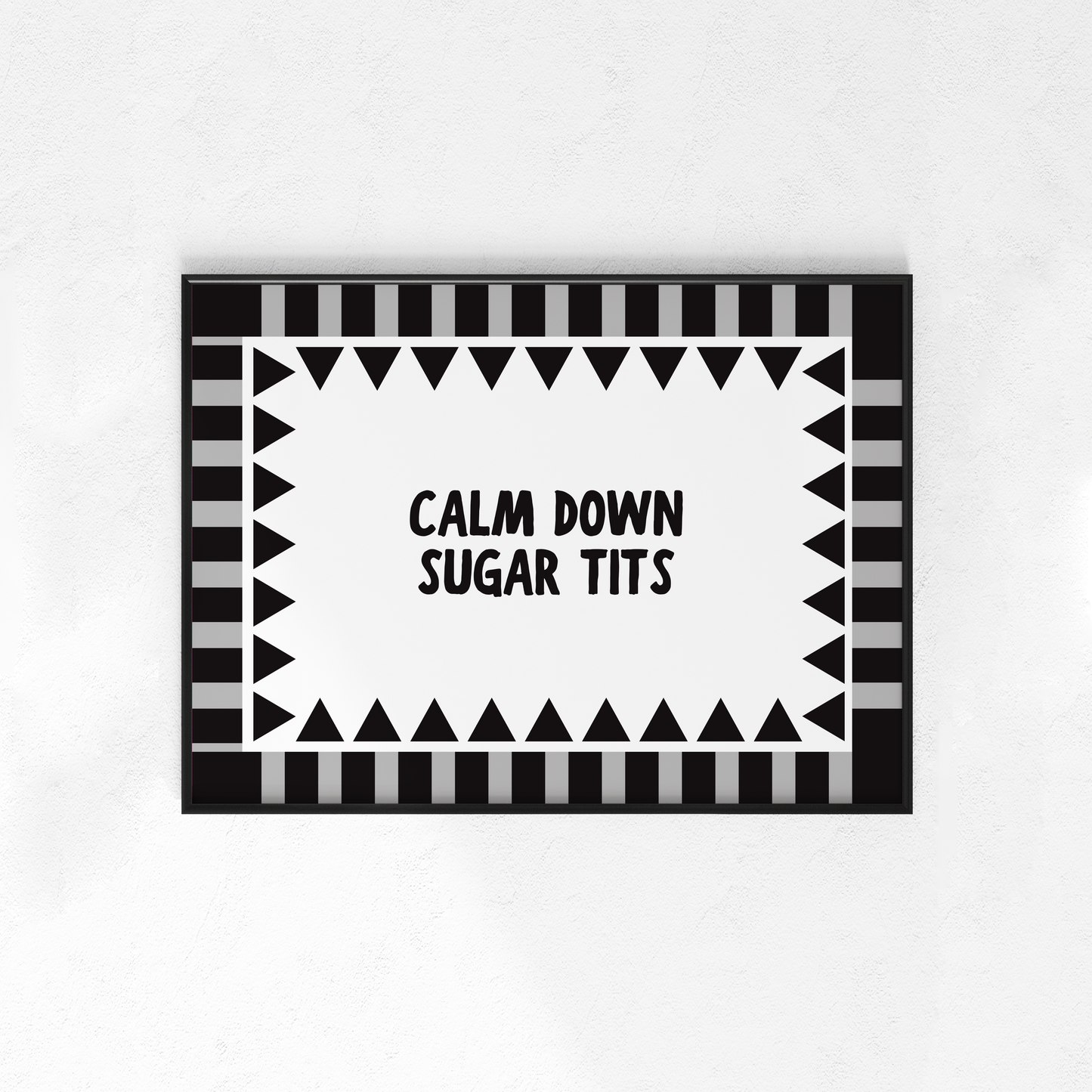 Calm Down Sugar Tits (Portrait + Landscape)