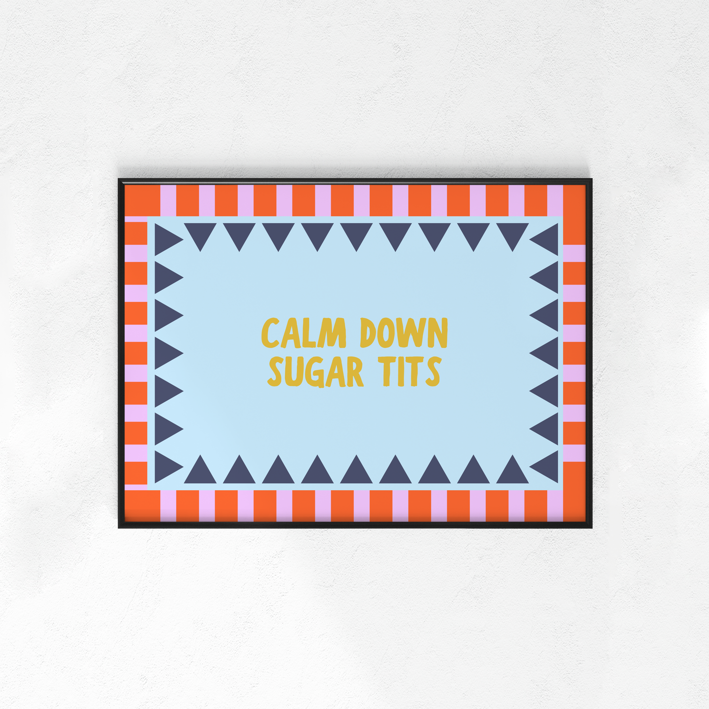 Calm Down Sugar Tits (Portrait + Landscape)
