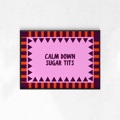 Calm Down Sugar Tits (Portrait + Landscape)