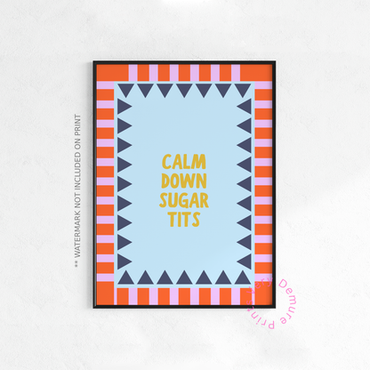 Calm Down Sugar Tits (Portrait + Landscape)