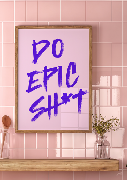 Do Epic Sh*t