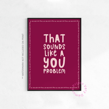That Sounds Like a You Problem