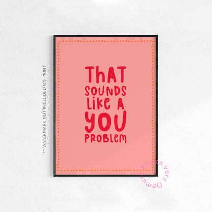 That Sounds Like a You Problem