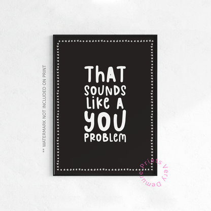 That Sounds Like a You Problem