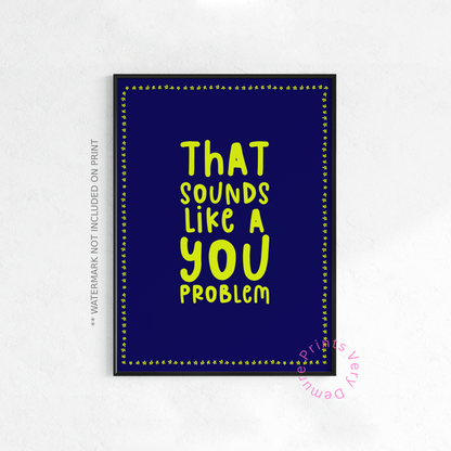That Sounds Like a You Problem